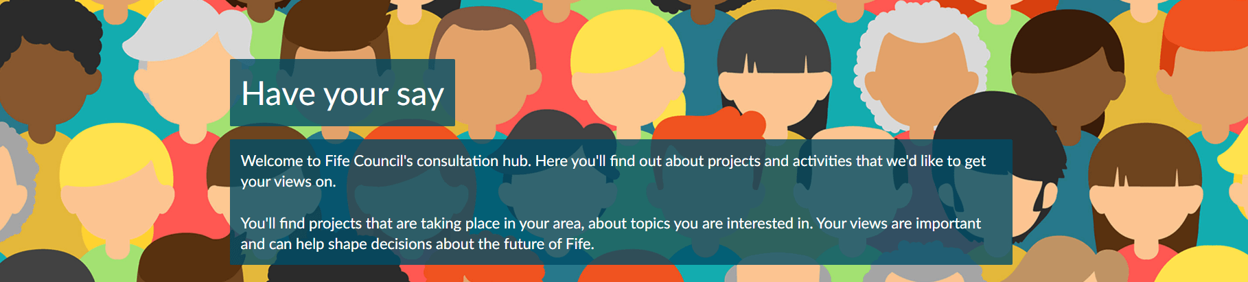 Have your say - Here you'll find out about projects and activities that we'd like to get your views on.